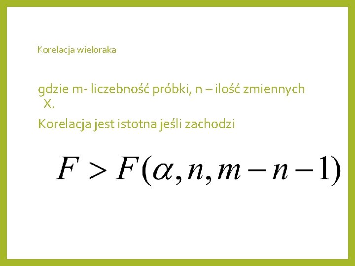 Korelacja wieloraka gdzie m- liczebność próbki, n – ilość zmiennych X. Korelacja jest istotna