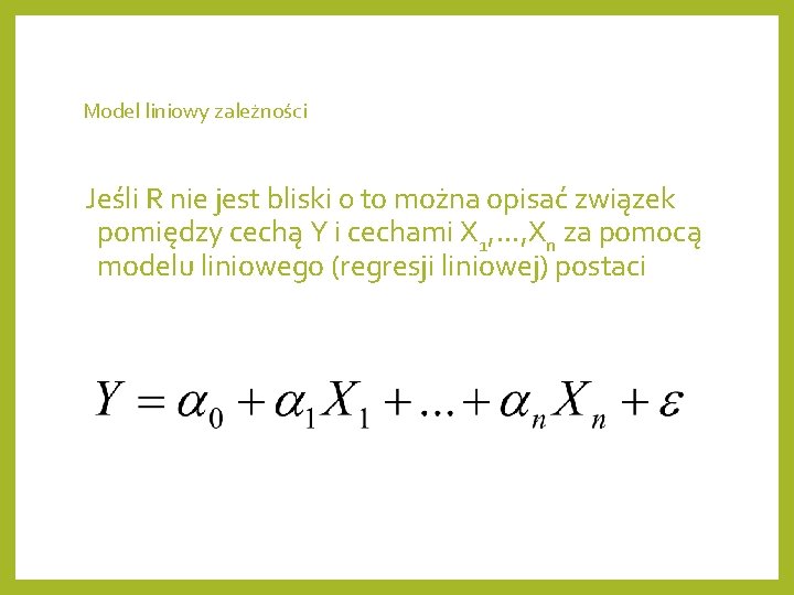 Model liniowy zależności Jeśli R nie jest bliski 0 to można opisać związek pomiędzy