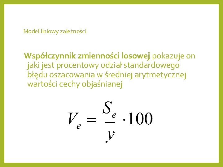 Model liniowy zależności Współczynnik zmienności losowej pokazuje on jaki jest procentowy udział standardowego błędu