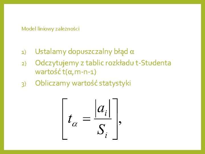 Model liniowy zależności 1) 2) 3) Ustalamy dopuszczalny błąd α Odczytujemy z tablic rozkładu