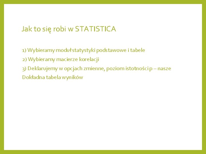 Jak to się robi w STATISTICA 1) Wybieramy moduł statystyki podstawowe i tabele 2)