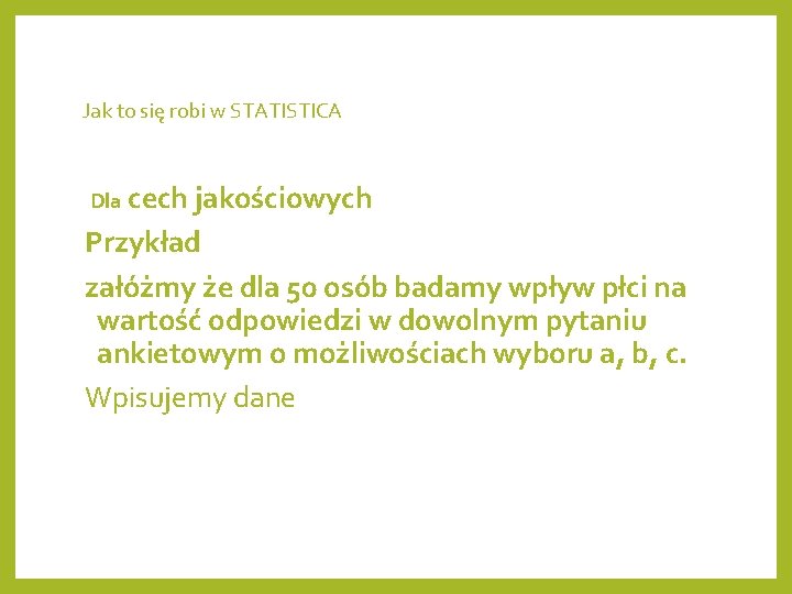 Jak to się robi w STATISTICA Dla cech jakościowych Przykład załóżmy że dla 50