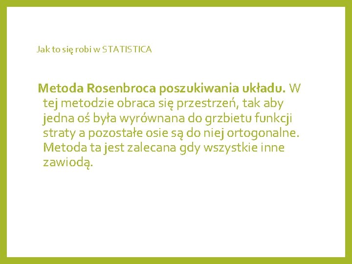 Jak to się robi w STATISTICA Metoda Rosenbroca poszukiwania układu. W tej metodzie obraca