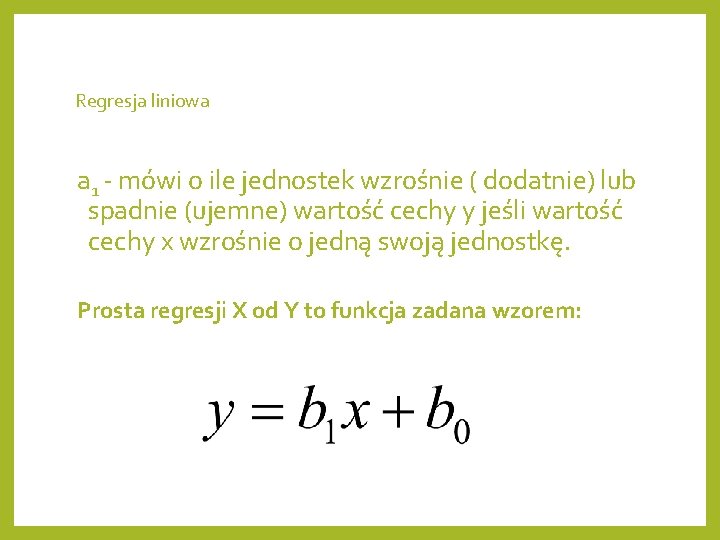 Regresja liniowa a 1 - mówi o ile jednostek wzrośnie ( dodatnie) lub spadnie