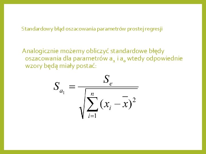 Standardowy błąd oszacowania parametrów prostej regresji Analogicznie możemy obliczyć standardowe błędy oszacowania dla parametrów