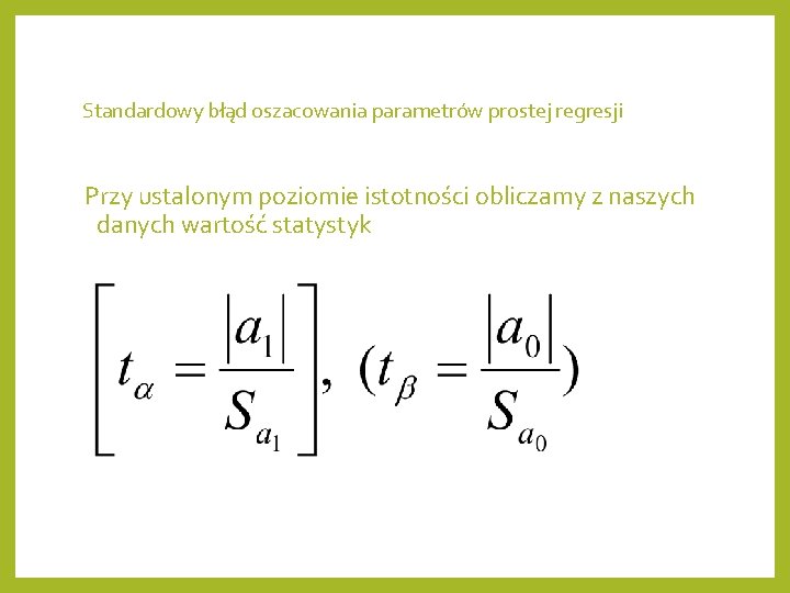 Standardowy błąd oszacowania parametrów prostej regresji Przy ustalonym poziomie istotności obliczamy z naszych danych