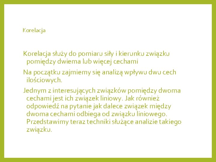 Korelacja służy do pomiaru siły i kierunku związku pomiędzy dwiema lub więcej cechami Na