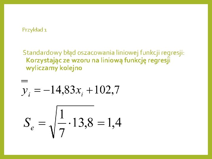 Przykład 1 Standardowy błąd oszacowania liniowej funkcji regresji: Korzystając ze wzoru na liniową funkcję