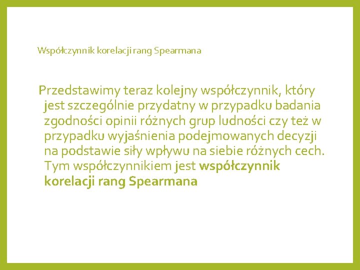 Współczynnik korelacji rang Spearmana Przedstawimy teraz kolejny współczynnik, który jest szczególnie przydatny w przypadku