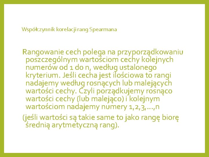 Współczynnik korelacji rang Spearmana Rangowanie cech polega na przyporządkowaniu poszczególnym wartościom cechy kolejnych numerów