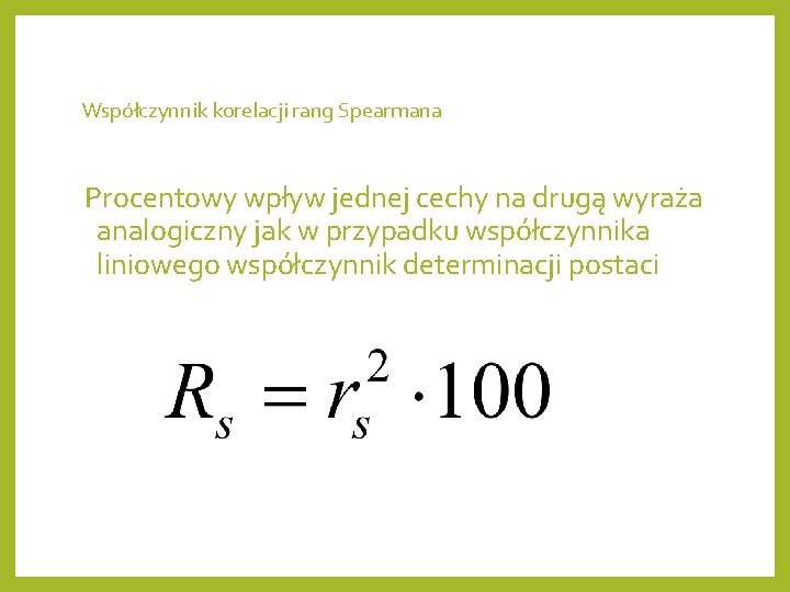 Współczynnik korelacji rang Spearmana Procentowy wpływ jednej cechy na drugą wyraża analogiczny jak w