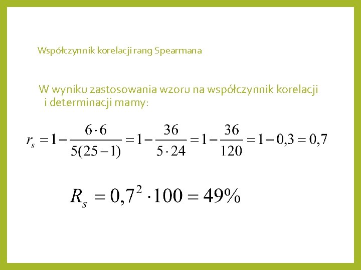 Współczynnik korelacji rang Spearmana W wyniku zastosowania wzoru na współczynnik korelacji i determinacji mamy: