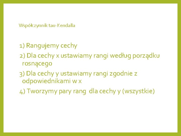 Współczynnik tau-Kendalla 1) Rangujemy cechy 2) Dla cechy x ustawiamy rangi według porządku rosnącego