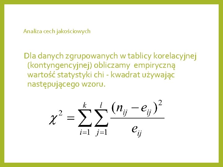 Analiza cech jakościowych Dla danych zgrupowanych w tablicy korelacyjnej (kontyngencyjnej) obliczamy empiryczną wartość statystyki