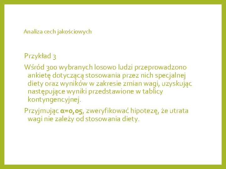 Analiza cech jakościowych Przykład 3 Wśród 300 wybranych losowo ludzi przeprowadzono ankietę dotyczącą stosowania