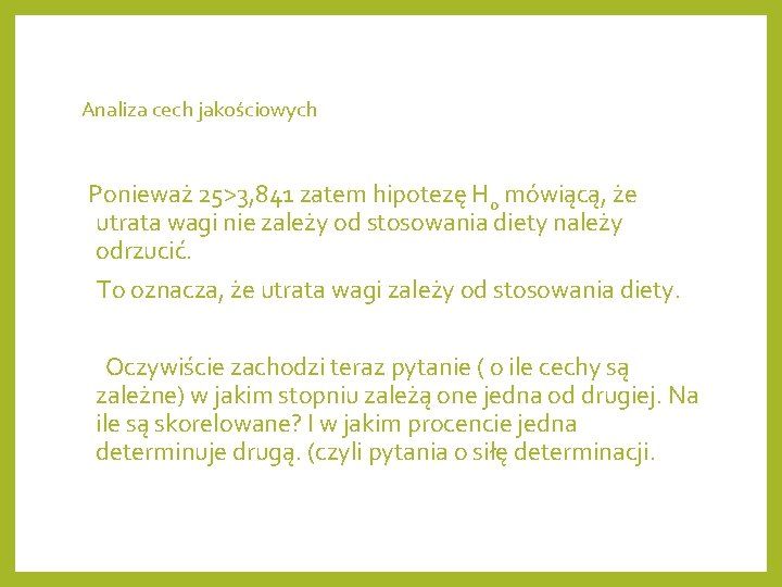 Analiza cech jakościowych Ponieważ 25>3, 841 zatem hipotezę H 0 mówiącą, że utrata wagi