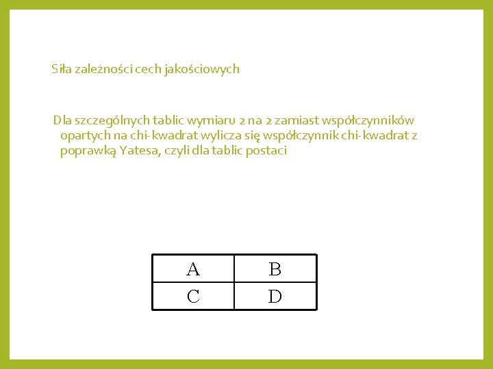 Siła zależności cech jakościowych Dla szczególnych tablic wymiaru 2 na 2 zamiast współczynników opartych