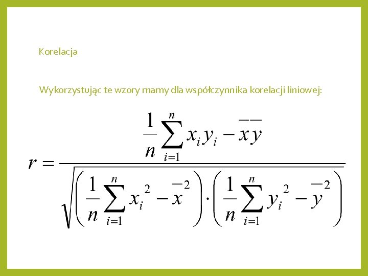 Korelacja Wykorzystując te wzory mamy dla współczynnika korelacji liniowej: 