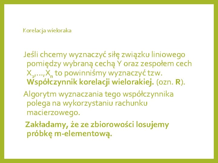 Korelacja wieloraka Jeśli chcemy wyznaczyć siłę związku liniowego pomiędzy wybraną cechą Y oraz zespołem