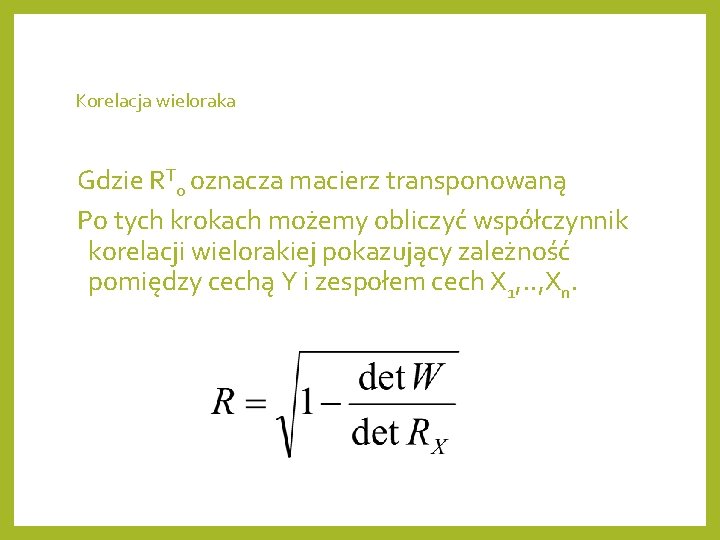 Korelacja wieloraka Gdzie RT 0 oznacza macierz transponowaną Po tych krokach możemy obliczyć współczynnik