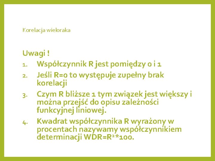 Korelacja wieloraka Uwagi ! 1. Współczynnik R jest pomiędzy 0 i 1 2. Jeśli