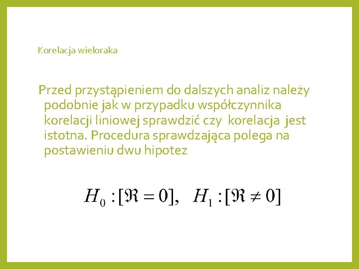 Korelacja wieloraka Przed przystąpieniem do dalszych analiz należy podobnie jak w przypadku współczynnika korelacji