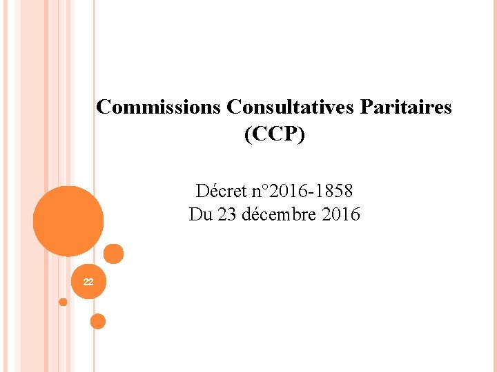 Commissions Consultatives Paritaires (CCP) Décret n° 2016 -1858 Du 23 décembre 2016 22 