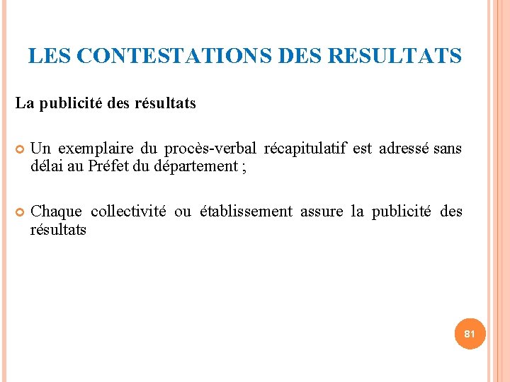 LES CONTESTATIONS DES RESULTATS La publicité des résultats Un exemplaire du procès-verbal récapitulatif est