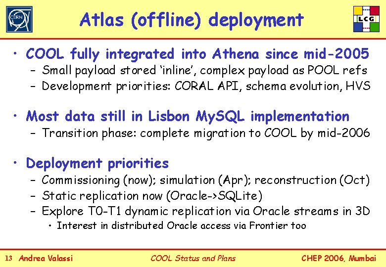 Atlas (offline) deployment • COOL fully integrated into Athena since mid-2005 – Small payload