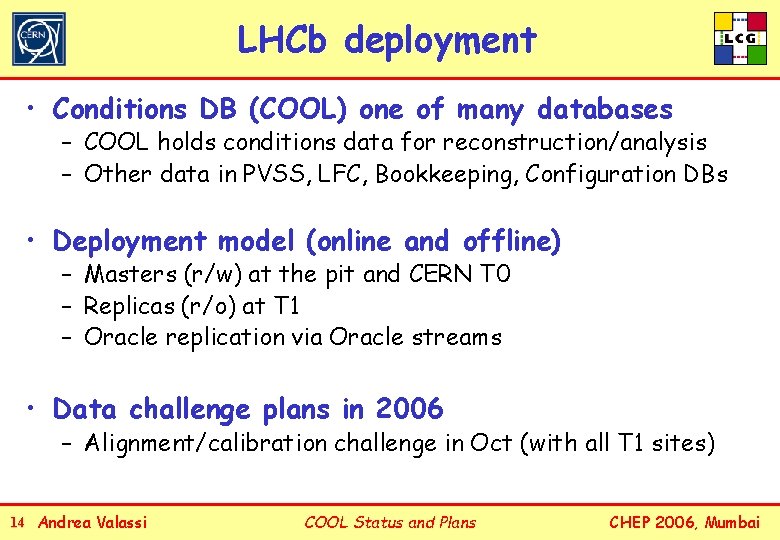 LHCb deployment • Conditions DB (COOL) one of many databases – COOL holds conditions
