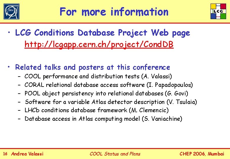 For more information • LCG Conditions Database Project Web page http: //lcgapp. cern. ch/project/Cond.