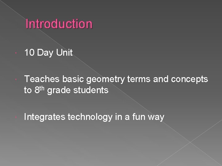 Introduction 10 Day Unit Teaches basic geometry terms and concepts to 8 th grade