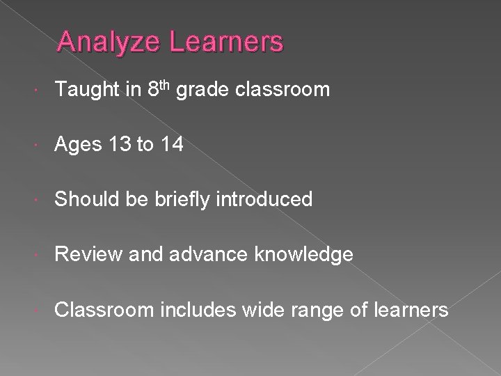 Analyze Learners Taught in 8 th grade classroom Ages 13 to 14 Should be