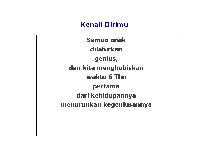 Kenali Dirimu Semua anak dilahirkan genius, dan kita menghabiskan waktu 6 Thn pertama dari