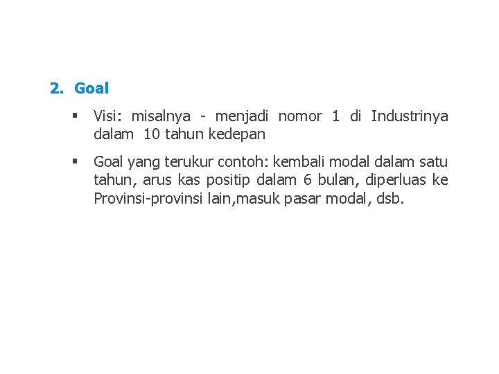 2. Goal § Visi: misalnya - menjadi nomor 1 di Industrinya dalam 10 tahun