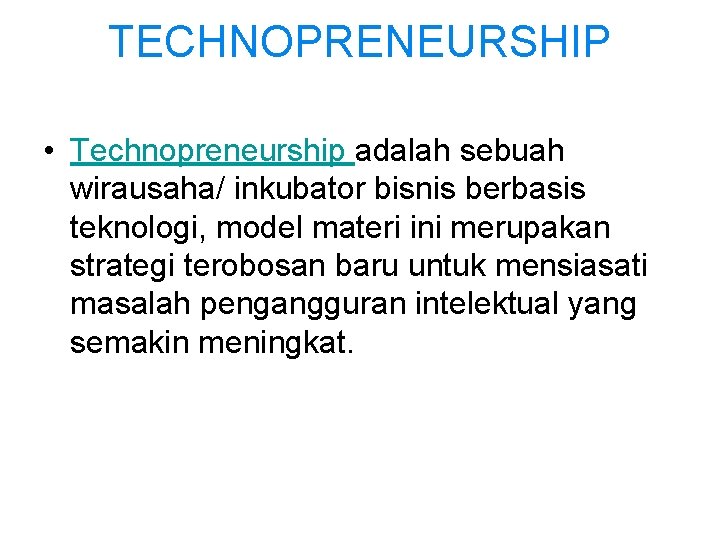 TECHNOPRENEURSHIP • Technopreneurship adalah sebuah wirausaha/ inkubator bisnis berbasis teknologi, model materi ini merupakan