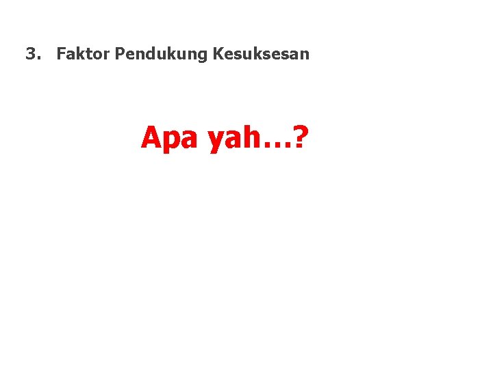 3. Faktor Pendukung Kesuksesan Apa yah…? LDKJFAK 