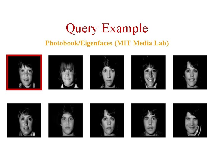 Query Example Photobook/Eigenfaces (MIT Media Lab) 