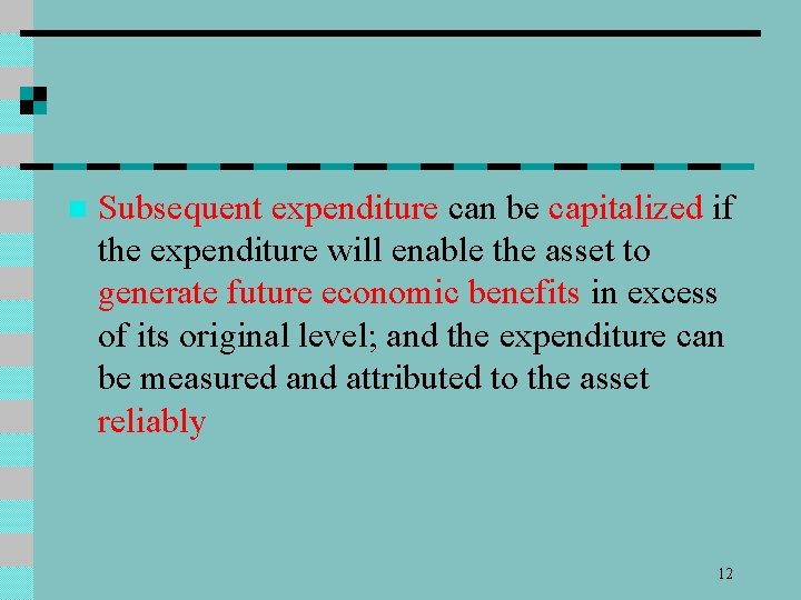 n Subsequent expenditure can be capitalized if the expenditure will enable the asset to