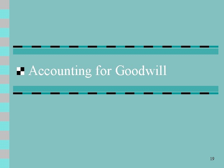 Accounting for Goodwill 19 