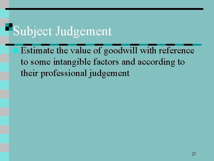 Subject Judgement n Estimate the value of goodwill with reference to some intangible factors