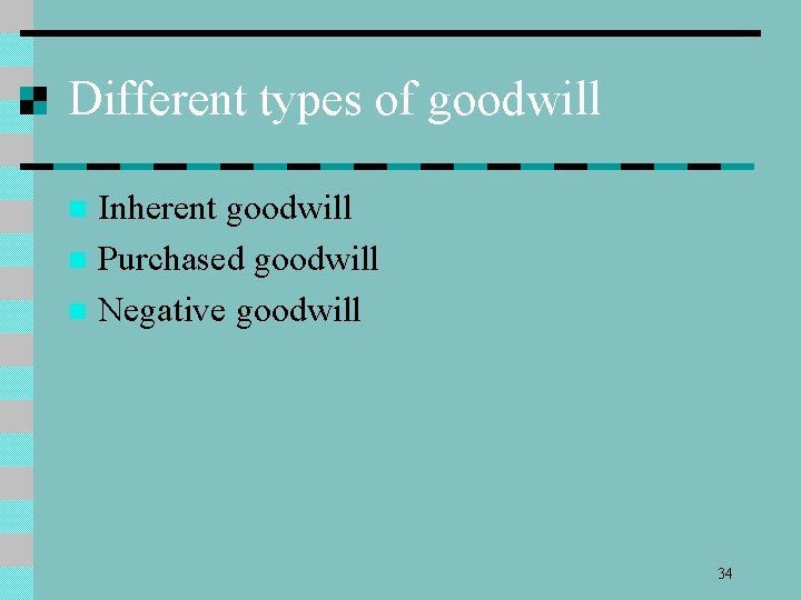Different types of goodwill Inherent goodwill n Purchased goodwill n Negative goodwill n 34