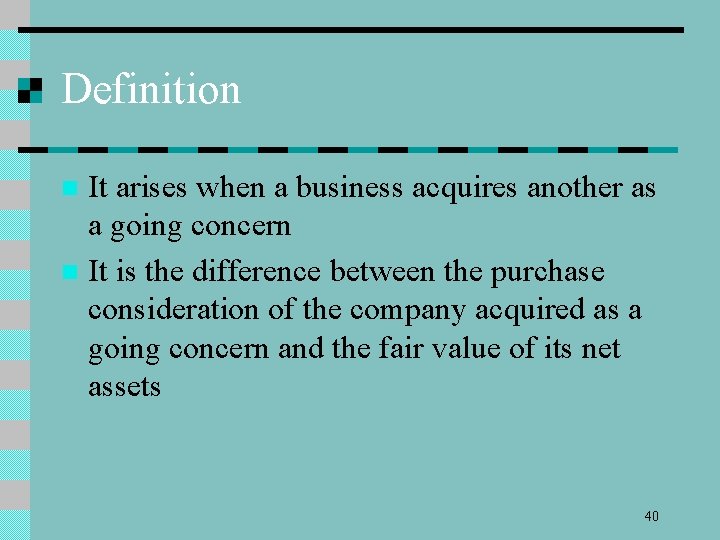 Definition It arises when a business acquires another as a going concern n It