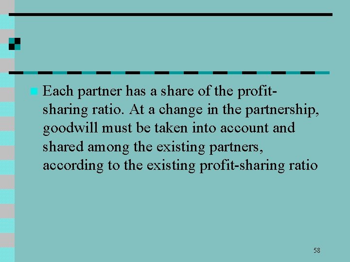 n Each partner has a share of the profitsharing ratio. At a change in