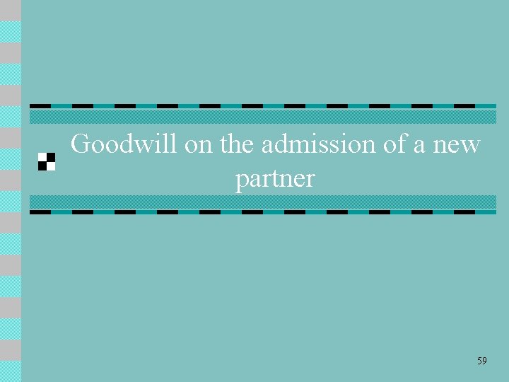Goodwill on the admission of a new partner 59 