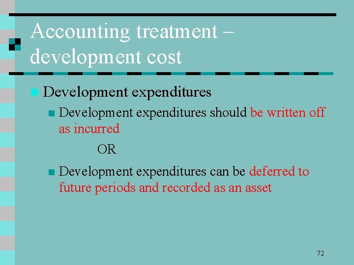 Accounting treatment – development cost n Development expenditures should be written off as incurred