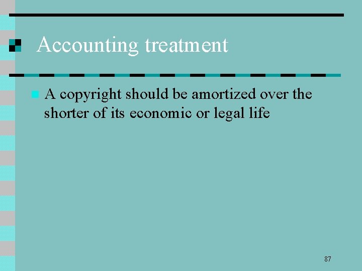 Accounting treatment n A copyright should be amortized over the shorter of its economic