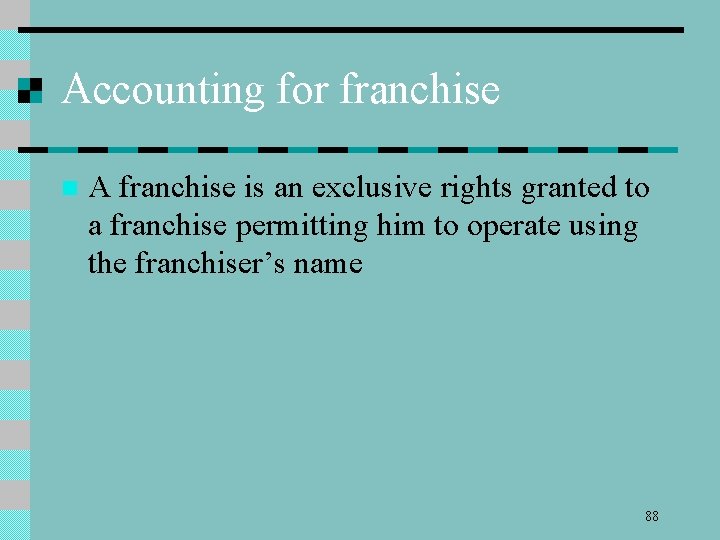 Accounting for franchise n A franchise is an exclusive rights granted to a franchise