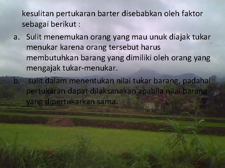 kesulitan pertukaran barter disebabkan oleh faktor sebagai berikut : a. Sulit menemukan orang yang