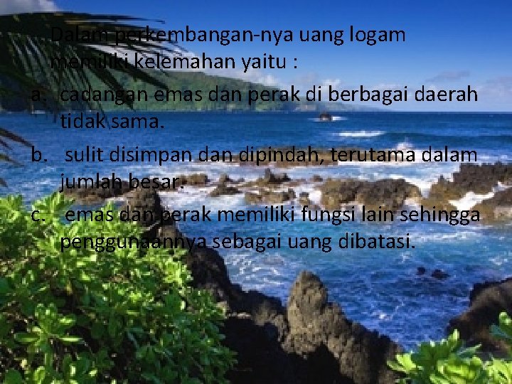 Dalam perkembangan-nya uang logam memiliki kelemahan yaitu : a. cadangan emas dan perak di
